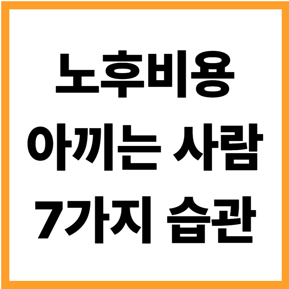 노후비용 아끼는 사람이 꼭 지키는 7가지 돈습관: 무리하지 않고 생활비를 지키는 방법