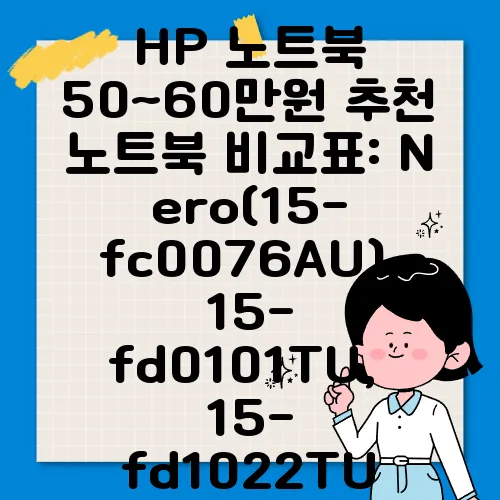 HP 노트북 50~60만원 추천 노트북 비교표: Nero(15-fc0076AU), 15-fd0101TU, 15-fd1022TU