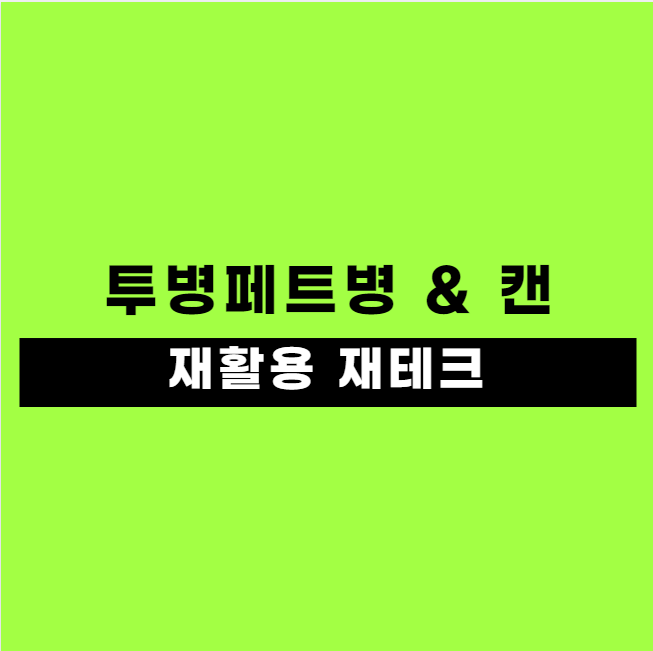 투명 페트병과 캔 재활용으로 재테크하는 방법