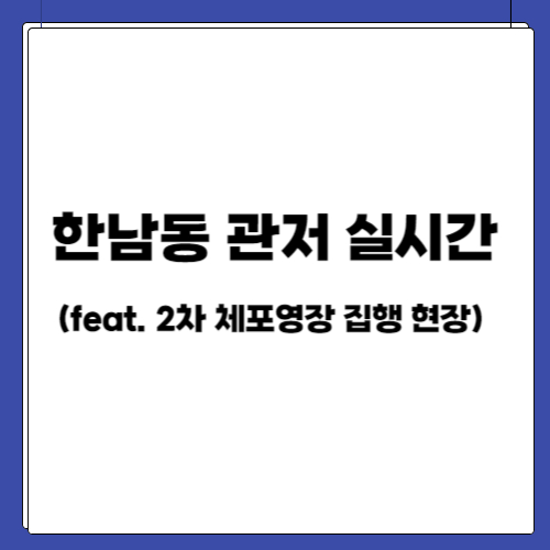 한남동 관저 실시간 (feat. 2차 체포영장 집행 현장)