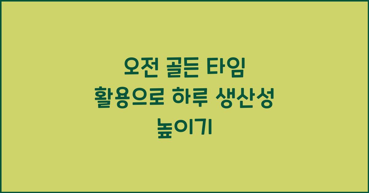 오전 골든 타임 활용