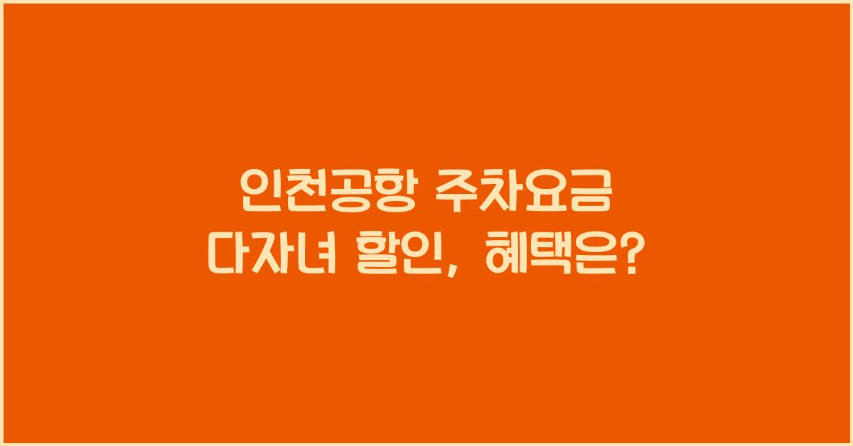 인천공항 주차요금 다자녀 할인