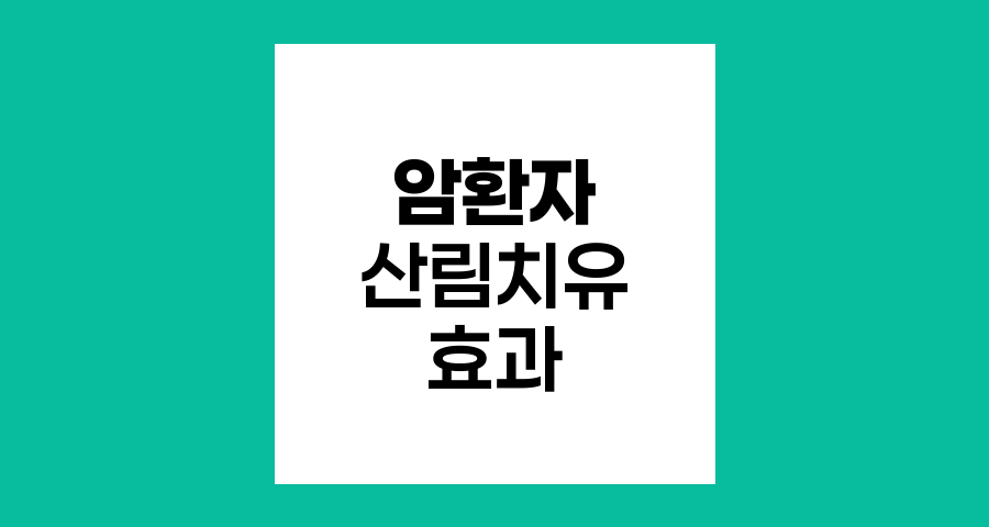 암환자 산림치유, 자연의 힘을 통한 회복과 치유
