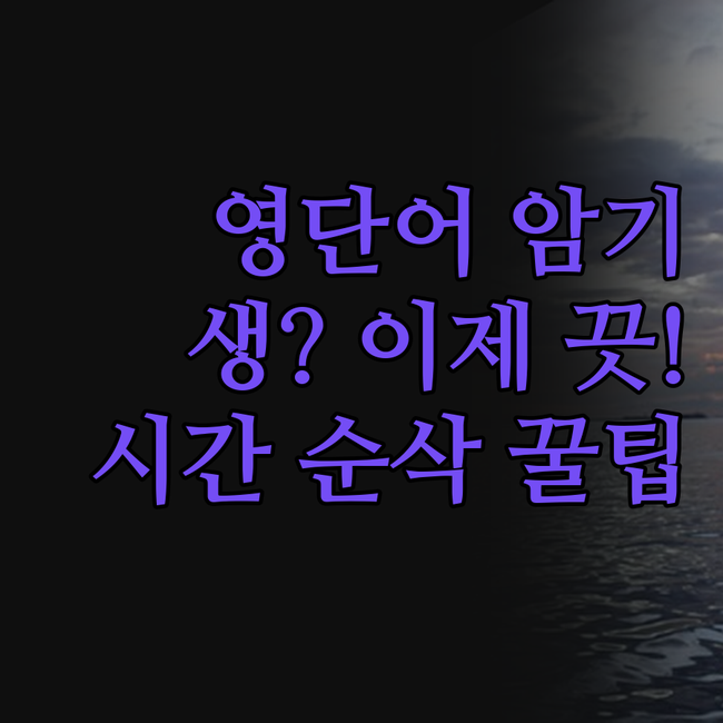 영단어 암기, 이제 苦생 끝! 꿀팁 