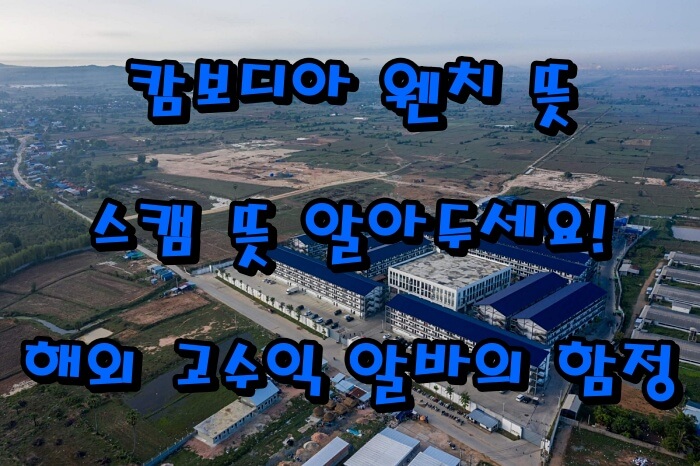 캄보디아 웬치 뜻, 스캠 뜻 알아두세요!｜해외 고수익 알바의 함정