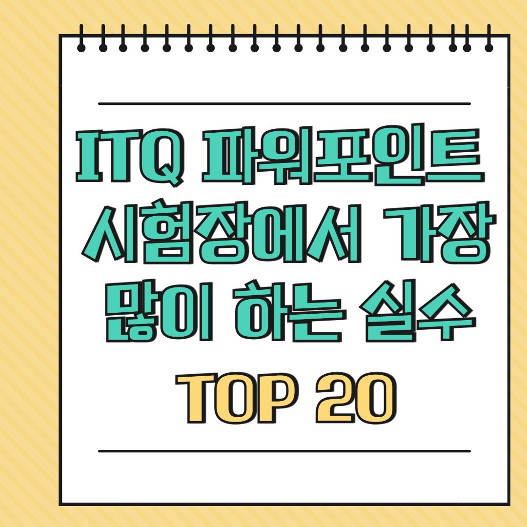 ITQ 파워포인트 시험장에서 가장 많이 하는 실수 TOP 20
