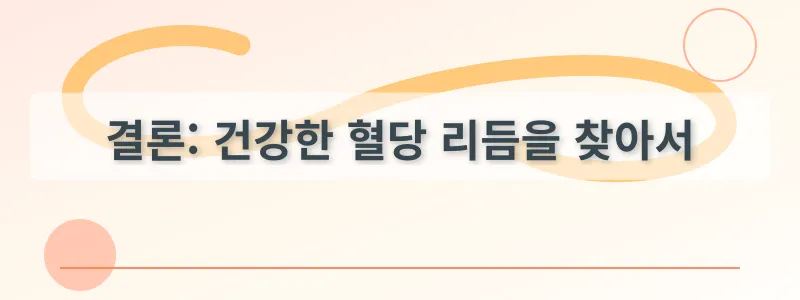 결론: 건강한 혈당 리듬을 찾아서
