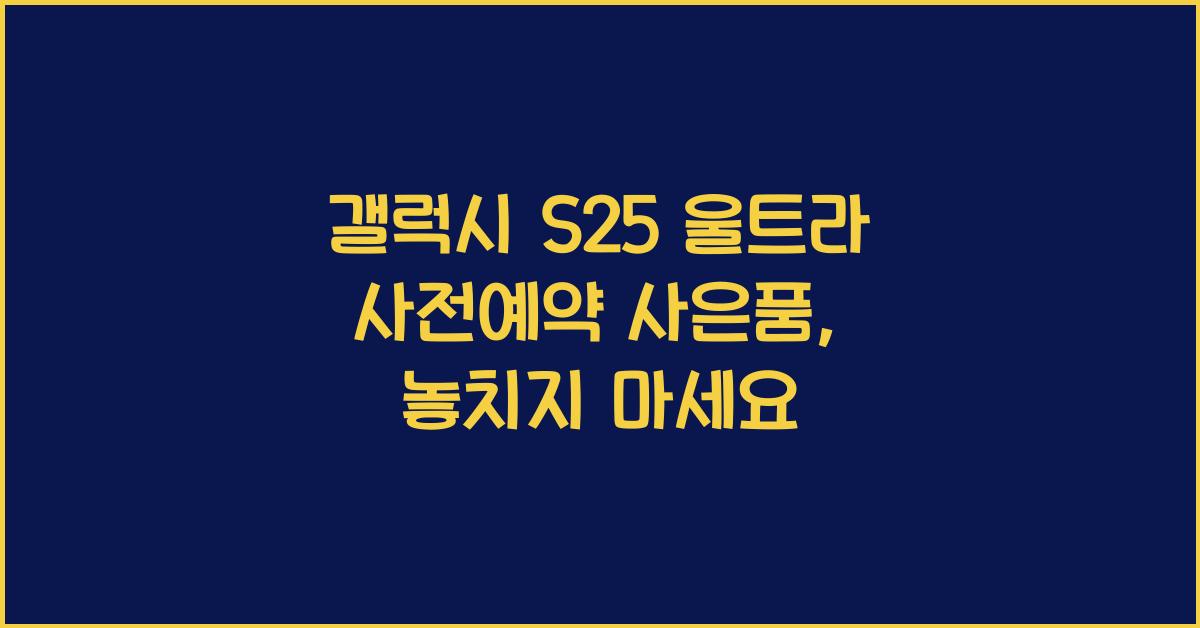 갤럭시 s25 울트라 사전예약 사은품