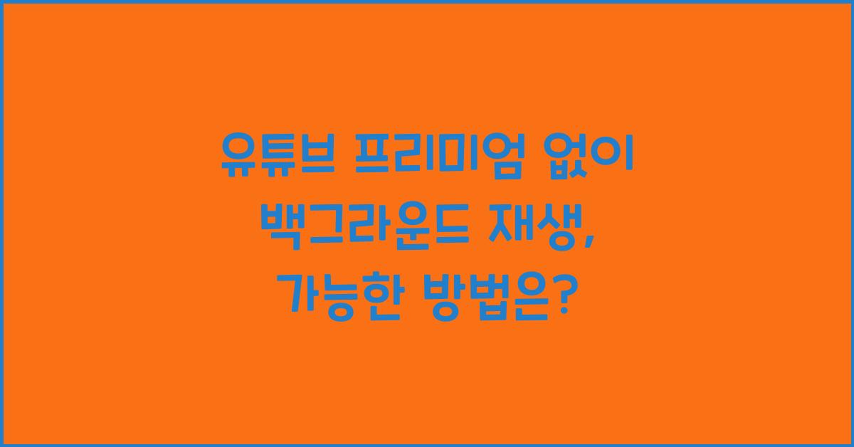 유튜브 프리미엄 없이 백그라운드 재생