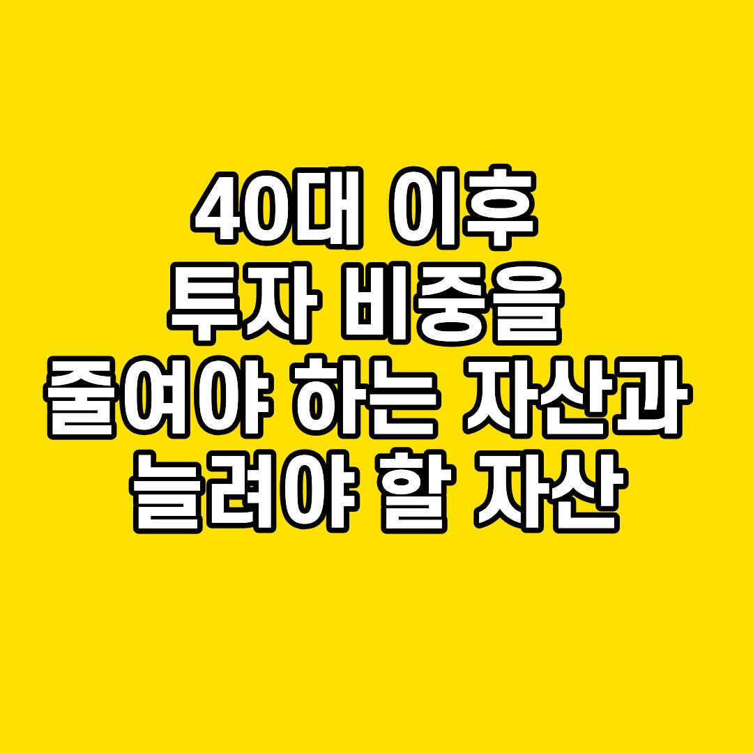 40대 이후 투자 비중을 줄여야 하는 자산과 늘려야 할 자산