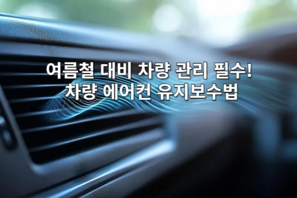 여름철 대비 차량 관리 필수! 차량 에어컨 유지보수법