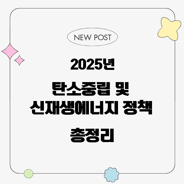 2025년 탄소중립 및 신재생에너지 정책 총정리