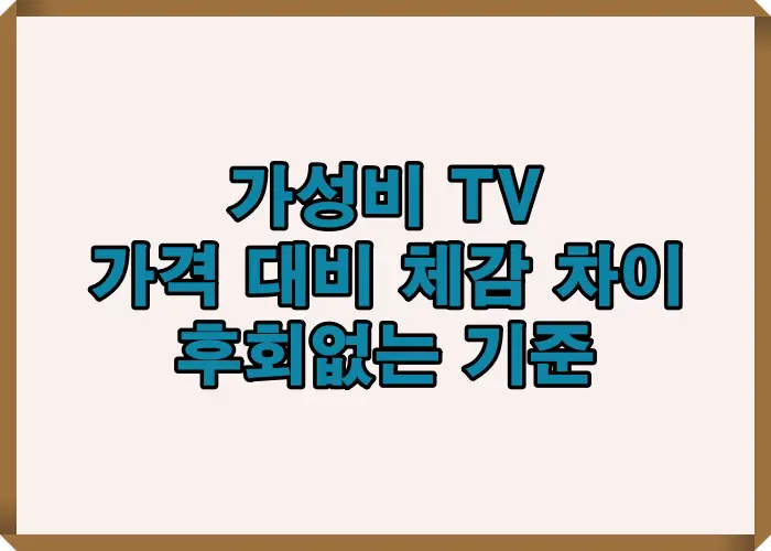 가성비 TV를 고를 때 가격 대비 체감 차이를 줄이기 위해 패널 종류와 화면 크기 운영체제까지 핵심 기준을 한눈에 정리한 비교 안내 이미지