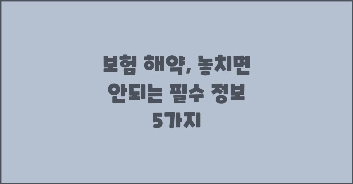 보험 해약, 놓치면 안되는 정보