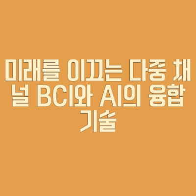 미래를 이끄는 다중 채널 BCI와 AI의 융합 기술