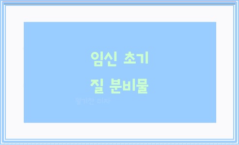 임신 초기 질 분비물