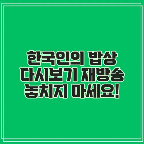 한국인의 밥상 다시보기 재방송 놓치지 마세요!