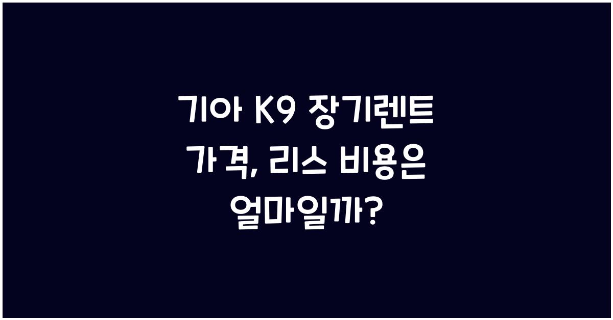 기아 K9 장기렌트 가격, 리스 비용