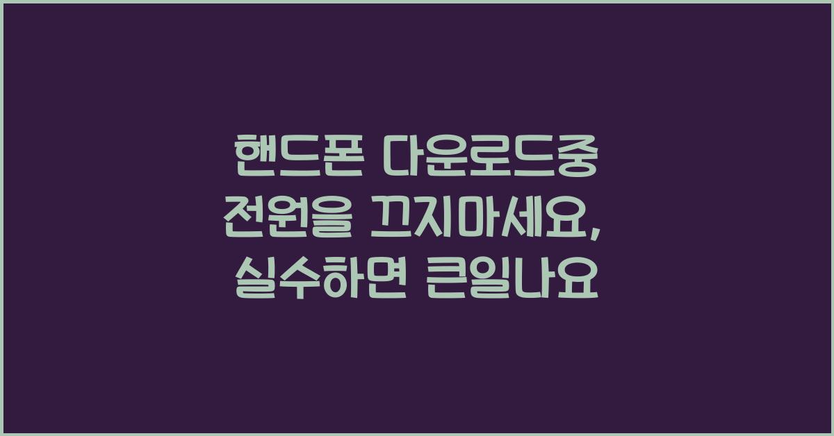 핸드폰 다운로드중 전원을 끄지마세요