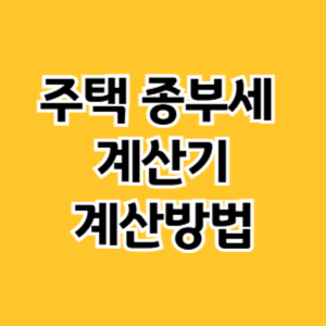 주택 종부세 계산기 및 계산방법
