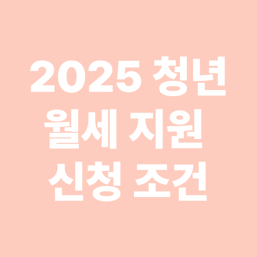 2025 청년 월세 지원 신청 조건 알아보기