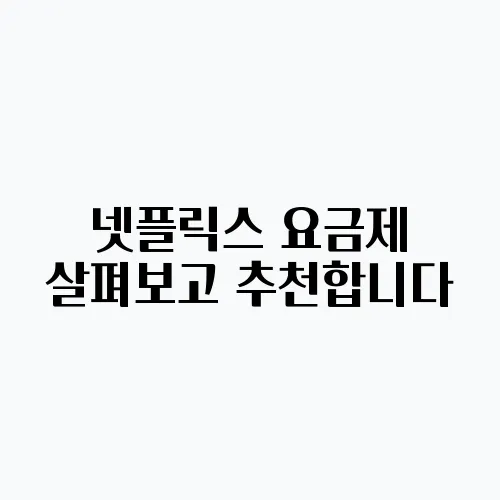 넷플릭스 요금제 살펴보고 추천합니다, 놓치지 마세요!