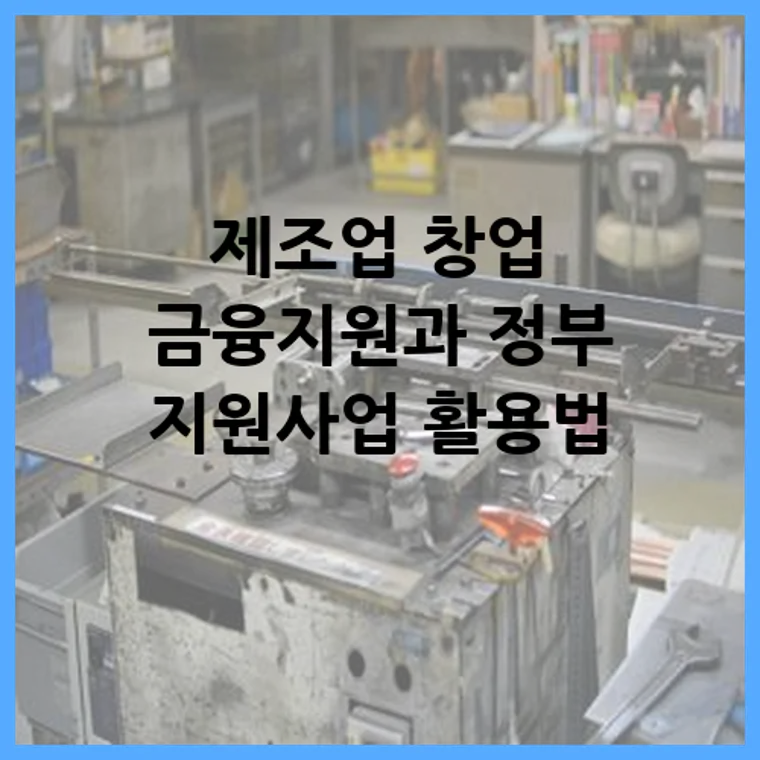 제조업 창업 금융지원과 정부 지원사업 활용법