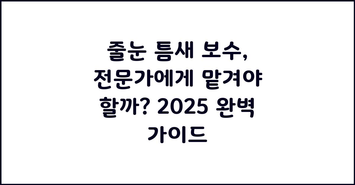 줄눈 틈새 보수, 전문가에게 맡겨야 할까?