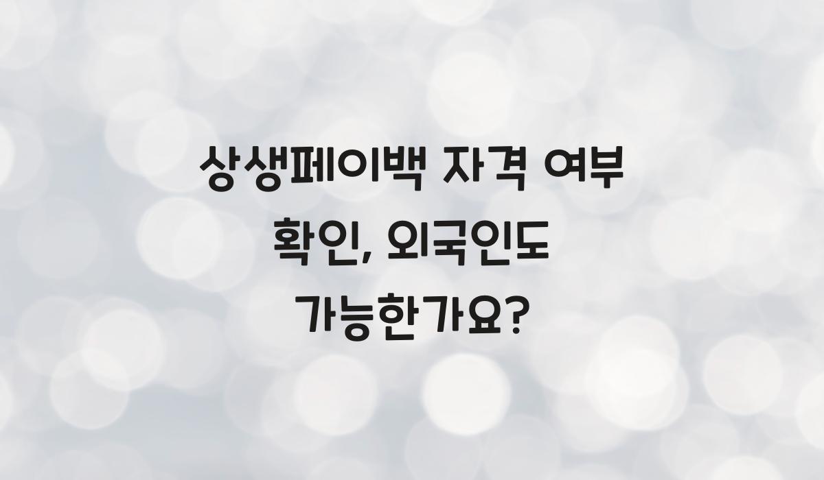 상생페이백 자격 여부 확인, 외국인도 가능한가요?