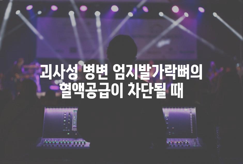 괴사성 병변 엄지발가락뼈의 혈액공급이 차단될 때