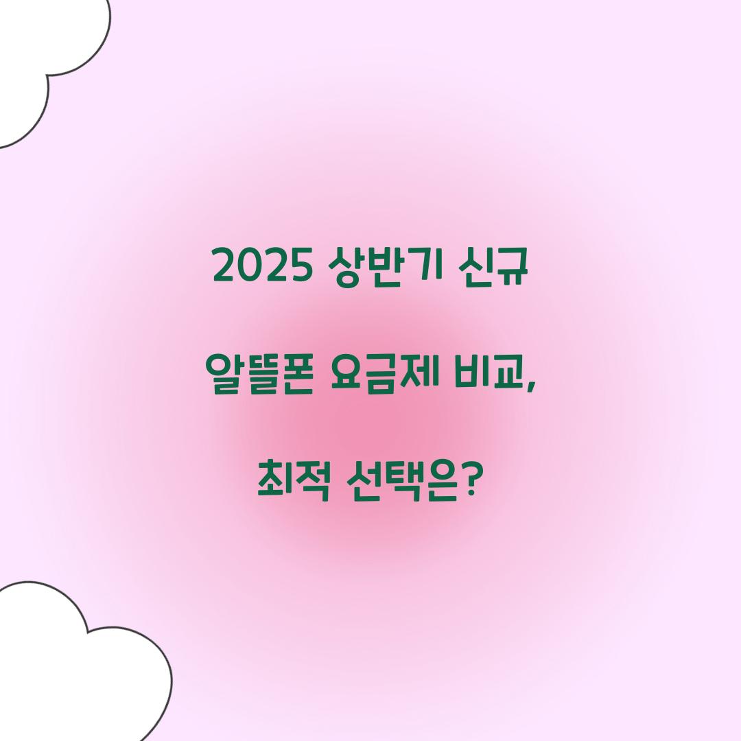 2025 상반기 신규 알뜰폰 요금제 비교