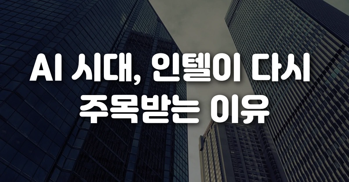 AI 시대, 인텔이 다시 주목받는 이유