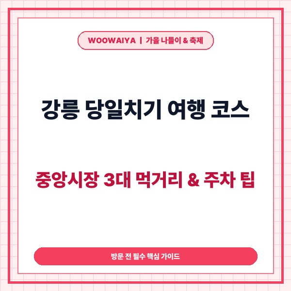 강릉 당일치기 여행 코스 중앙시장 먹거리 3종 및 주차 꿀팁 총정리 -