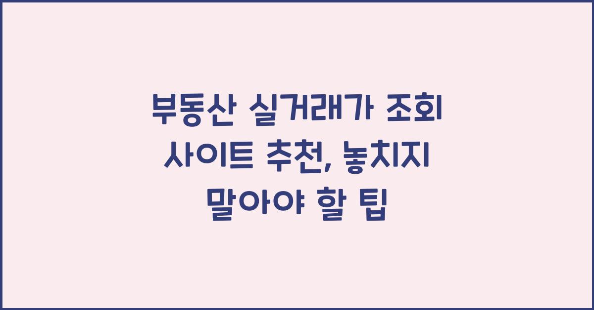 부동산 실거래가 조회 사이트 추천