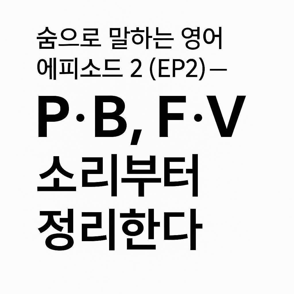 숨으로 말하는 영어 에피소드 2 P·B, F·V 소리부터 정리한다 타이틀 이미지