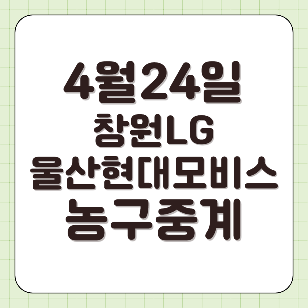 2025년 4월 24일 창원LG 울산현대모비스 농구 중계 방송 채널 중계 전력 분석 결과 썸네일