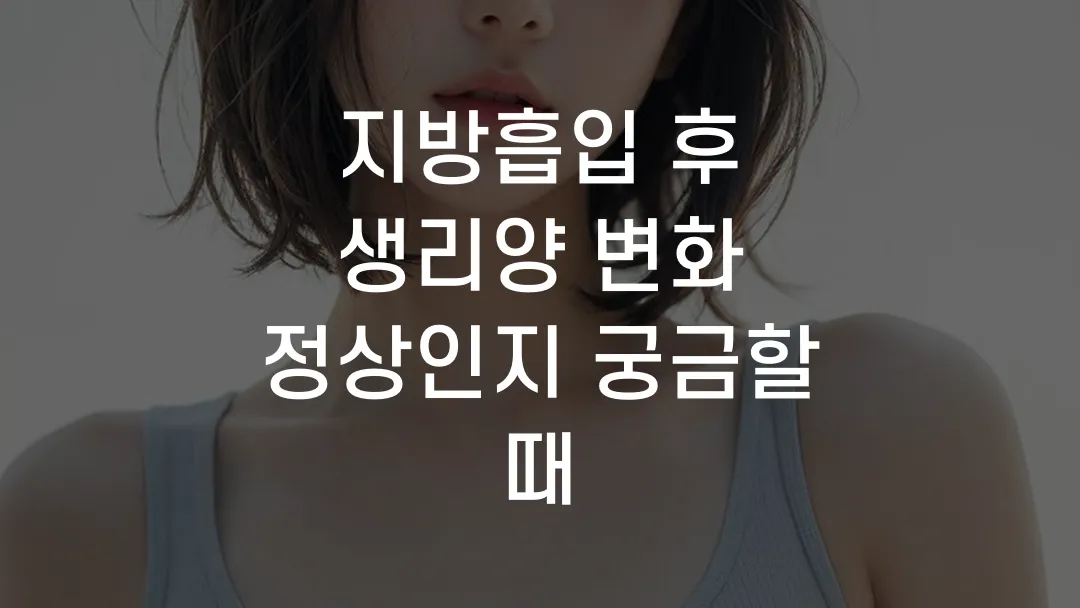 지방흡입 후 생리양 변화 정상인지 궁금할 때