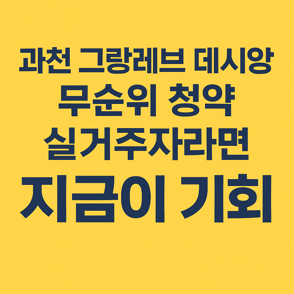 과천 그랑레브 데시앙 무순위 청약, 실거주자라면 지금이 기회