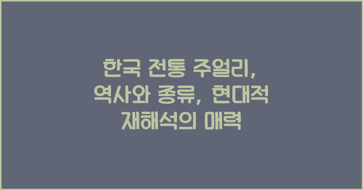 한국 전통 주얼리: 역사, 종류, 현대적 재해석