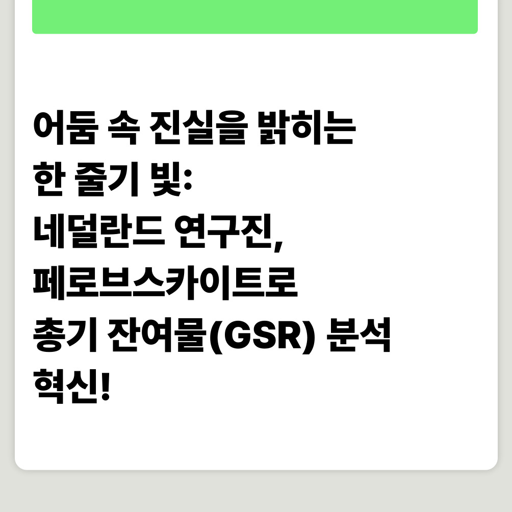 어둠 속 진실을 밝히는 한 줄기 빛: 네덜란드 연구진, 페로브스카이트로 총기 잔여물(GSR) 분석 혁신!