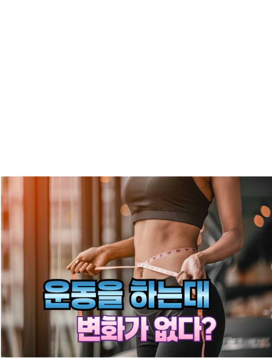 1.운동을 하는대도 변화가 없다?