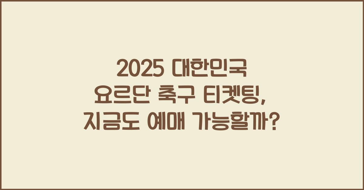 2025 대한민국 요르단 축구 티켓팅