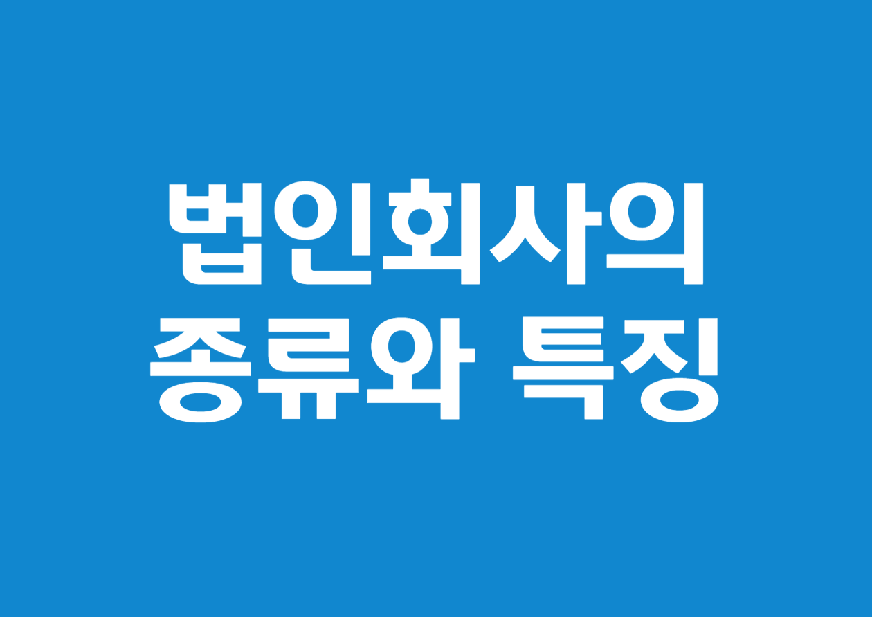 법인회사의 종류와 특징, 등기사항과 절차, 필요서류 안내