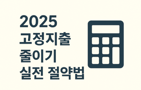 2025 고정지출 줄이기 실전 절약법