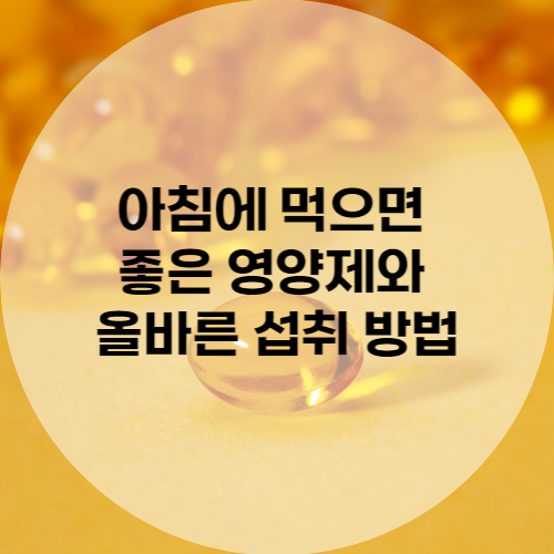 아침에 먹으면 좋은 영양제와 올바른 섭취 방법