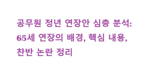 공무원 정년 연장안 심층 분석: 65세 연장의 배경, 핵심 내용, 찬반 논란 정리