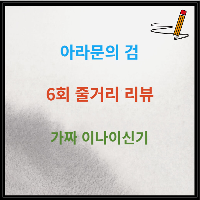 아라문의 검 6회 줄거리 리뷰 : 가짜 이나이신기