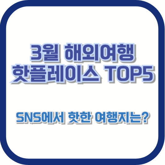3월 해외여행 핫플레이스 TOP 5 🔥 SNS에서 핫한 여행지는?