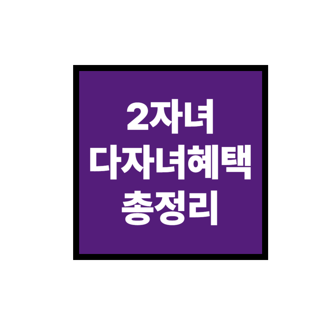 2자녀 다자녀 혜택 총정리