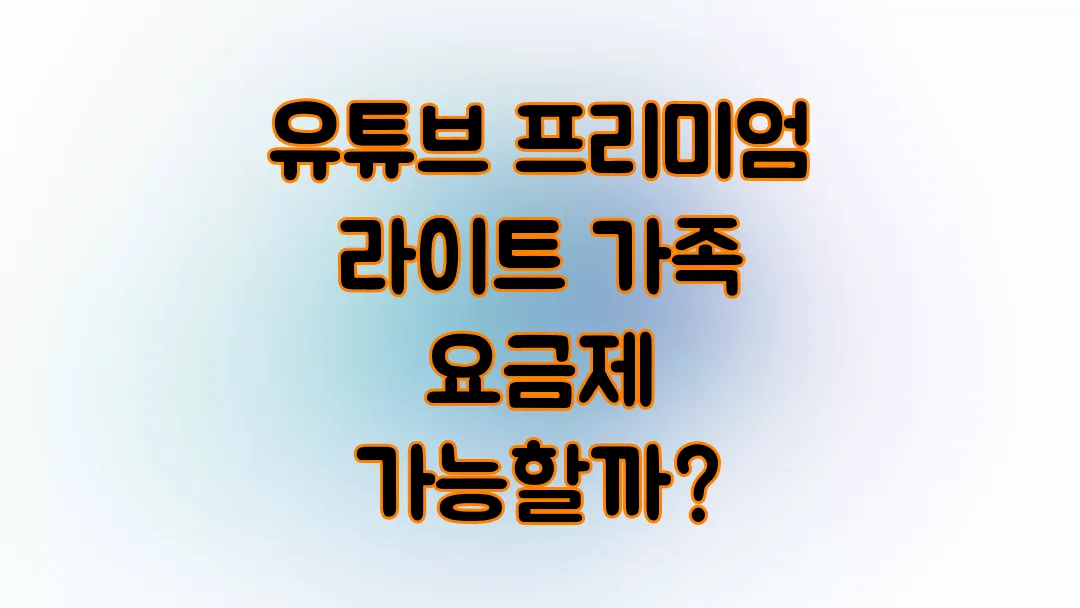 유튜브 프리미엄 라이트 가족 요금제 가능할까?
